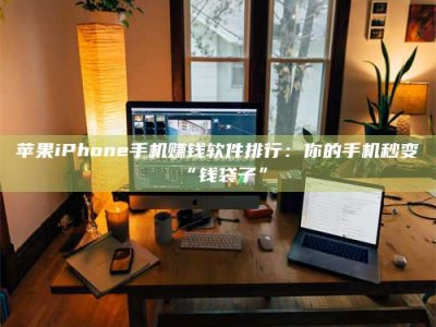 玉田苹果iPhone手机赚钱软件排行：你的手机秒变“钱袋子”