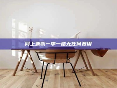 玉田网上兼职一单一结无任何费用