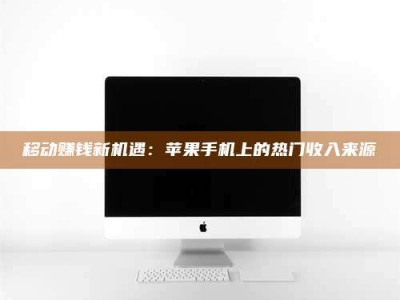 玉田移动赚钱新机遇：苹果手机上的热门收入来源