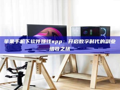 玉田苹果手机下软件赚钱app：开启数字时代的副业增收之旅