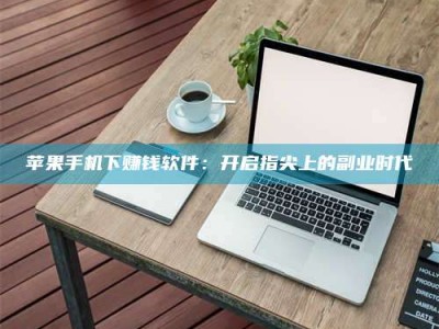 玉田苹果手机下赚钱软件：开启指尖上的副业时代